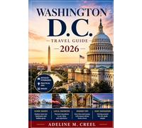 WASHINGTON D.C. TRAVEL GUIDE 2026: Everything You Need for an Unforgettable Capital Adventure with Smithsonian Museums, Monument Tours, Local Food Spots, Hidden Gems, Metro Tips, and Smart Itineraries