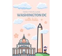 Washington, D.C. with Kids: Travel Guidebook for Families Planning a Trip to the Nation's Capital