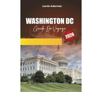 WASHINGTON DC GUIDE DE VOYAGE 2026: Conseils essentiels, monuments historiques, musées, promenades dans le quartier et itinéraires d'initiés dans la capitale américaine