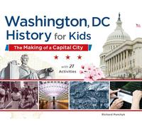 Washington, DC, History for Kids Volume 58: The Making of a Capital City, with 21 Activities (For Kids series)