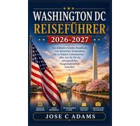 WASHINGTON DC REISEFÜHRER 2026-2027: Das definitive Insider-Handbuch, von ikonischen Denkmälern bis zu lokalen Geheimnissen - alles, was Sie für ein unvergessliches Hauptstadterlebnis brauchen