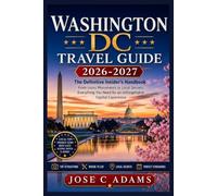 WASHINGTON DC TRAVEL GUIDE 2026-2027: The Definitive Insider's Handbook , From Iconic Monuments to Local Secrets, Everything You Need for an Unforgettable Capital Experience