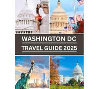 Washington DC Travel GUIDE2025 2025: Explore the Nation’s Capital with Insider Tips, Hidden Gems, and Unforgettable Itineraries
