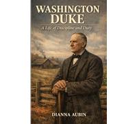 Washington Duke: A Life of Discipline and Duty