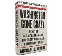Washington Gone Crazy: Senator Pat McCarran and the Great American Communist Hunt