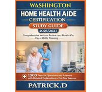 WASHINGTON HOME HEALTH AIDE CERTIFICATION STUDY GUIDE: Comprehensive Written Review And Hands-On Care Skills Training