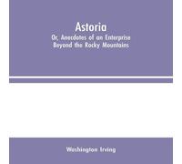 Washington Irving Astoria; Or, Anecdotes of an Enterprise Beyond the Rocky Mountains Washington Irving Multicolor