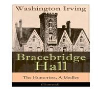Washington Irving Bracebridge Hall - The Humorists, A Medley (Illustrated): Washington Irving Multicolor