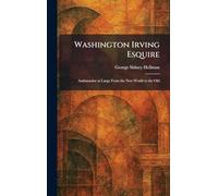 Washington Irving Esquire: Ambassador at Large From the New World to the Old