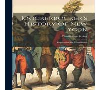 Washington Irving Knickerbocker's History Of New York: Knickerbocker Miscellanies Washington Irving Multicolor