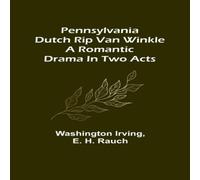Washington Irving Pennsylvania Dutch Rip Van Winkle: A romantic drama in two acts Washington Irving Multicolor
