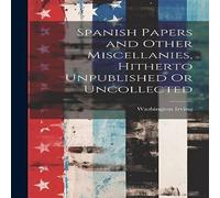 Washington Irving Spanish Papers & Other Miscellanies, Hitherto Unpublished Or Washington Irving Multicolor