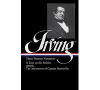 Washington Irving: Three Western Narratives (LOA #146): A Tour on the Prairies / Astoria / The Adventures of Captain Bonneville (Library of America)