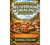 Washington Mushroom Foraging for Beginners: The Complete Guide to Identifying Edible & Poisonous Mushrooms, Seasonal Tips & Safe Harvesting (The Local Mushroom Forager Series)