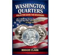 Washington Quarters Collector Guide for Beginners: How to Identify Rare Quarters, Spot Valuable Errors, Understand Silver Coins, and Check Your Pocket Change for Hidden Value