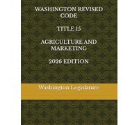 WASHINGTON REVISED CODE TITLE 15 AGRICULTURE AND MARKETING 2026 EDITION