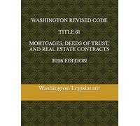 WASHINGTON REVISED CODE TITLE 61 MORTGAGES, DEEDS OF TRUST, AND REAL ESTATE CONTRACTS 2026 EDITION