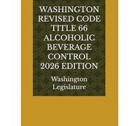WASHINGTON REVISED CODE TITLE 66 ALCOHOLIC BEVERAGE CONTROL 2026 EDITION