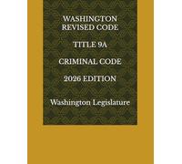 WASHINGTON REVISED CODE TITLE 9A CRIMINAL CODE 2026 EDITION