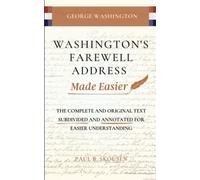 Washington's Farewell Address Made Easier: The Complete and Original Text Subdivided and Annotated for Easier Understanding