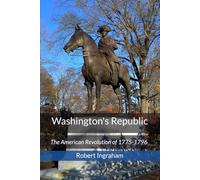 Washington's Republic: The American Revolution of 1775-1796