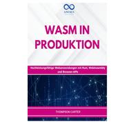 WASM IN PRODUKTION: Hochleistungsfähige Webanwendungen mit Rust, WebAssembly und Browser-APIs
