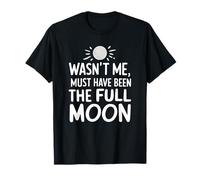 Wasn't Me Must Have Been The Full Moon Funny Lunar T-Shirt