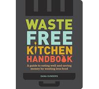 Waste-Free Kitchen Handbook: A Guide to Eating Well and Saving Money by Wasting Less Food
