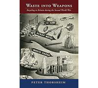 Waste into Weapons: Recycling in Britain during the Second World War (Studies in Environment and History)