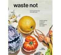 Waste Not: How To Get The Most From Your Food