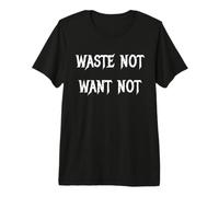 Waste Not Want Not Premium T-Shirt