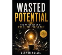 WASTED POTENTIAL: The Psychology of Why Gifted People Fail