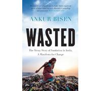 Wasted: The Messy Story of Sanitation in India, a Manifesto for Change