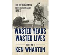 Wasted Years Wasted Lives, Volume 1: The British Army in Northern Ireland 1975-77