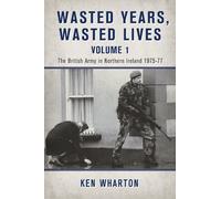 Wasted Years, Wasted Lives, Volume 1: The British Army in Northern Ireland 1975-77