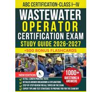 WASTEWATER OPERATOR CERTIFICATION EXAM STUDY GUIDE 2026-2027: Complete ABC & State Exam Prep for Class I-IV | Wastewater Treatment Processes, Math ... Practice Questions & Answer Explanations