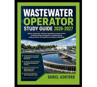 WASTEWATER OPERATOR STUDY GUIDE 2026-2027.: Master wastewater treatment operations, process control, activated sludge management, troubleshooting, ... and certification exam success confidently.