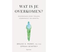 Wat is je overkomen?: gesprekken over trauma, veerkracht en herstel