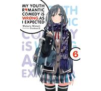 My Youth Romantic Comedy is Wrong, As I Expected, Vol. 6 (light novel): (YOUTH ROMANTIC COMEDY WRONG EXPECTED NOVEL SC)