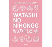 Watashi No Nihongo. Aprende Japonés de Forma Divertida, Ordenada Y Muy Aesthetic. Orientado a Conseguir El Nivel Noken 5 / Japanese for Spanish Speakers