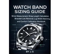 Watch Band Sizing Guide: Wrist Measurement, Strap Length Calculation, Bracelet Link Removal, Lug Width Matching, and Comfort Calibration Workbook