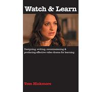 Watch & Learn: Designing, commissioning and producing effective video drama for learning.