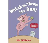 Watch Me Throw the Ball!: (Elephant and Piggie)