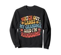 Watch Out Ladies My Grandma Said I'm Handsome - Sweatshirt