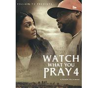 Watch What You Pray 4
