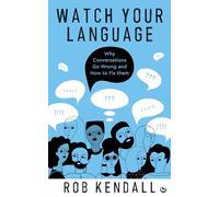 Watch Your Language: Why Conversations Go Wrong and How to Fix Them