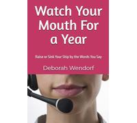 Watch Your Mouth For a Year: Raise or Sink Your Ship by the Words You Say