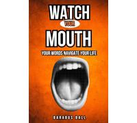 Watch Your Mouth: Your words navigate your life