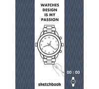 watches design is my passion sketchbook: Bring your design to life by drawing watch ideas/ sketchpadfor designers men and women /practicing your watch ... michanical, automatic, digital, quartez...wat