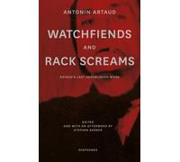 Watchfiends and Rack Screams : Artaud’s Last Unpublished Work